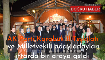 AK Parti Karabük İl Teşkilatı ve Milletvekili aday adayları iftarda bir araya geldi