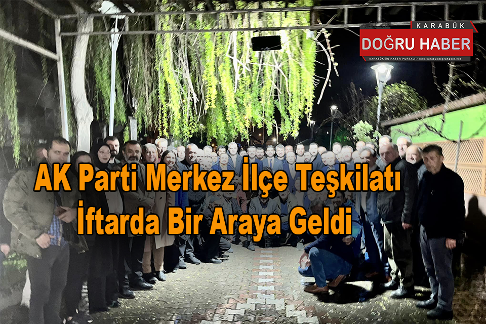 AK Parti Merkez İlçe Teşkilatı İftarda Bir Araya Geldi