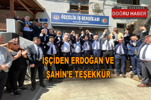 İŞÇİDEN ERDOĞAN VE ŞAHİN’E TEŞEKKÜR