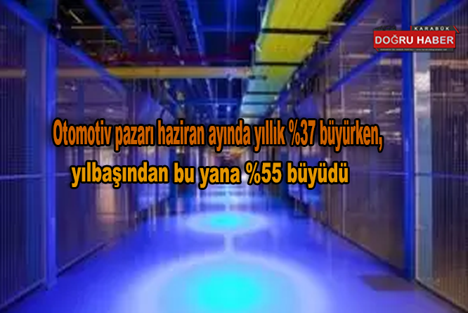 Otomotiv pazarı haziran ayında yıllık %37 büyürken, yılbaşından bu yana %55 büyüdü