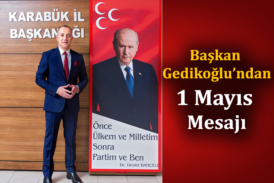 MHP İl Başkanı Gedikoğlu’ndan 1 Mayıs Mesajı