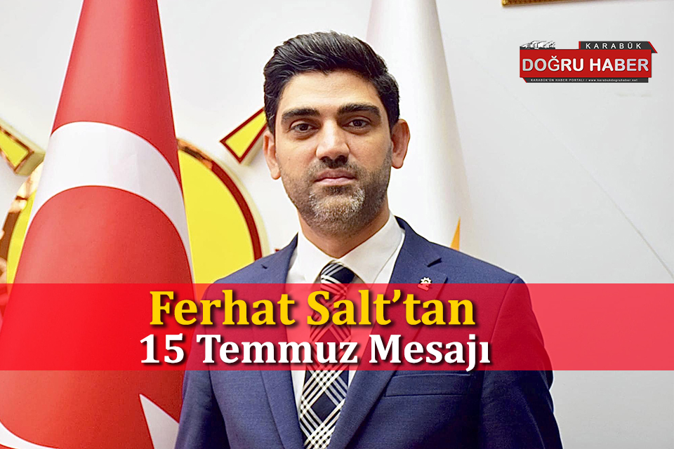 AK Parti Karabük İl Başkanı Ferhat Salt’tan 15 Temmuz Mesajı